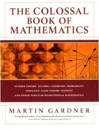 The Colossal Book of Mathematics by Martin Gardner