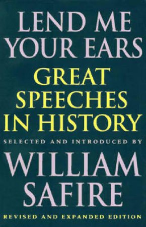 Lend Me Your Ears: Great Speeches In History by William Safire