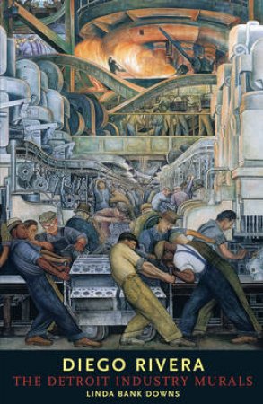 Diego Rivera: The Detroit Industry Murals by Linda Bank Downs