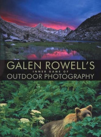 Galen Rowell's Inner Game Of Of Outdoor Photography by Galen Rowell