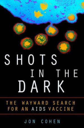 Shots In The Dark: The Wayward Search For The AIDS Vaccine by Jon Cohen