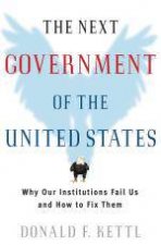 Next Government of the United States Why Our Institutions Fail Us and How to Fix Them