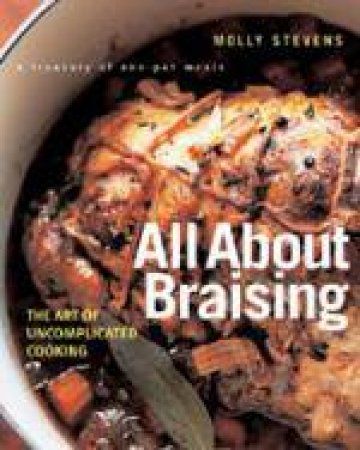 All About Braising: The Art of Uncomplicated Cooking by Stevens