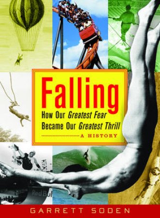 Falling: How Our Greatest Fear Became Our Greatest Thrill by Garrett Soden