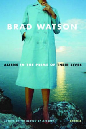 Aliens in the Prime of Their Lives: Stories by Brad Watson