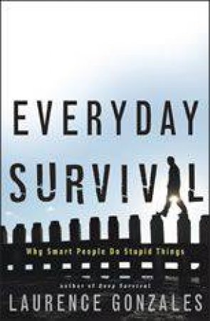 Everyday Survival: Why Smart People Do Stupid Things by Unknown