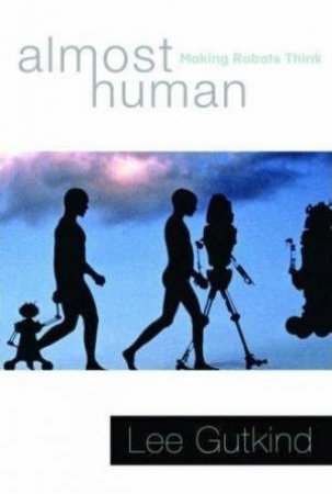 Almost Human: Making Robots Think by Lee Gutkind