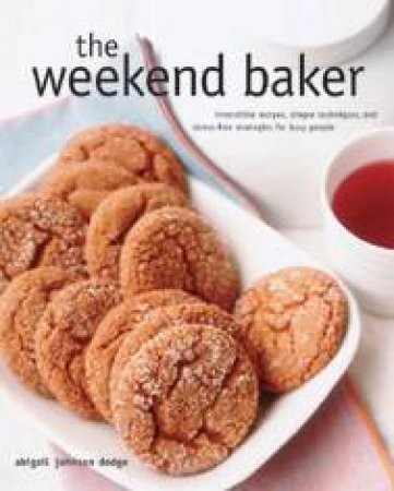 The Weekend Baker by Abigail Johnson Dodge