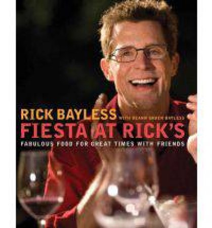 Fiesta at Rick's: Fabulous Food, Luscious Libations, Great Times with Friends by Rick & Deann Bayless