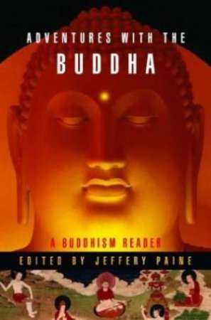 Adventures With The Buddha: A Buddhism Reader by Jeffery Pane