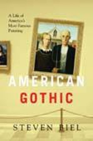 American Gothic: A Life Of America's Most Famous Painting by Biel