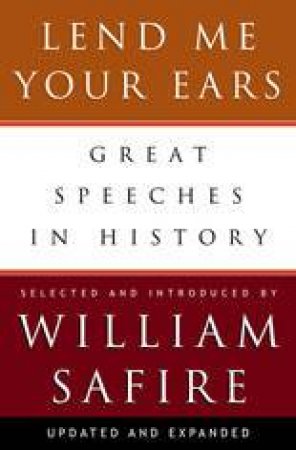 Lend Me Your Ears: Great Speeches In History by William Safire