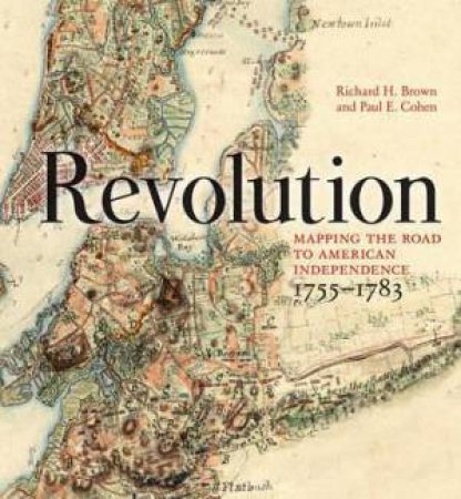 Revolution: Mapping the Road to American Independence, 1755-1783 by Richard H Brown