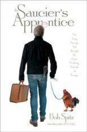 Saucier's Apprentice - an Amateur's Adventuresin the Great Cooking Schools of Europe by Bob Spitz