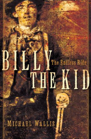 Billy The Kid: The Endless Ride by Michael Wallis