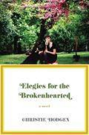 Elegies for the Broken Hearted: A Novel by Unknown