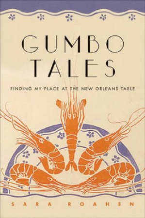 Gumbo Tales: Finding My Place At The New Orleans Table by Sara Roahen