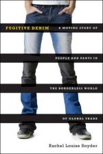 Fugitive Denim A Moving Story Of People And Pants In The Borderless World Of Global Trade