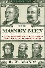 Money Men Capitalism Democracy and the Hundred Years War Over the American Dollar