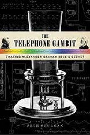 The Telephone Gambit: Chasing Alexander Graham Bells's Secret by Seth Shulman