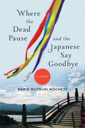 Where the Dead Pause, and the Japanese Say Goodbye: A Journey by Mockett