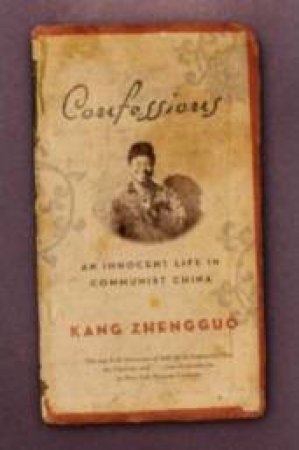 Confessions: An Innocent Life In Communist China by Kang Zhengguo