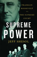 Supreme Power Franklin Roosevelt Vs the Supreme Court