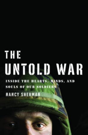 Untold War: Inside the Hearts, Minds, and Souls of Our Soldiers by Nancy Sherman