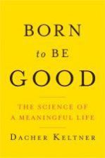 Born to Be Good The Science of a Meaningful Life