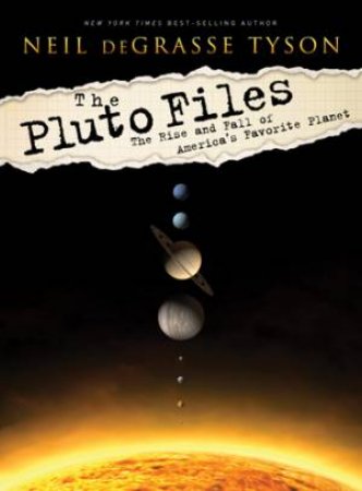 Pluto Files: The Rise and Fall of America's Favorite Planet by Neil deGrasse Tyson