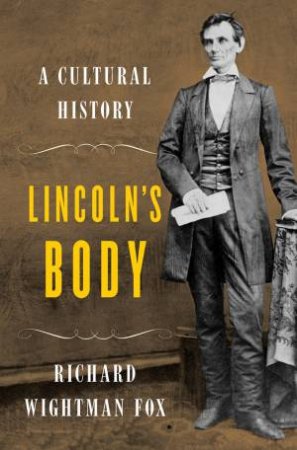 Lincoln's Body a Cultural History by Fox