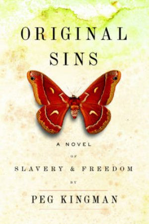 Original Sins: A Novel Of Slavery And Freedom by Peg Kingman