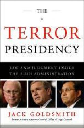 The Terror Presidency: Law And Judgment Inside The Bush Administraion by Jack Goldsmith