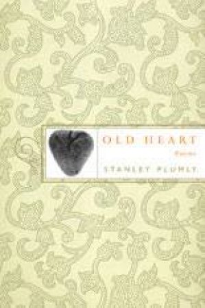 Old Heart Poems by Stanley Plumly