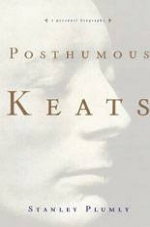 Posthumous Keats: A Personal Biography by Stanley Plumley