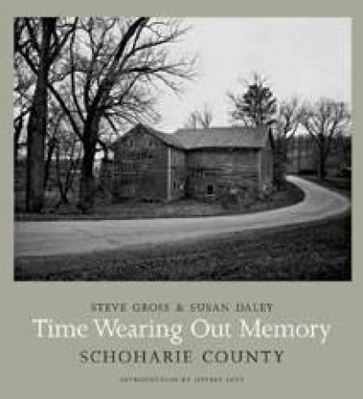 Time Wearing Out Memory: Schoharie County by Steve Gross and Susan Daley 