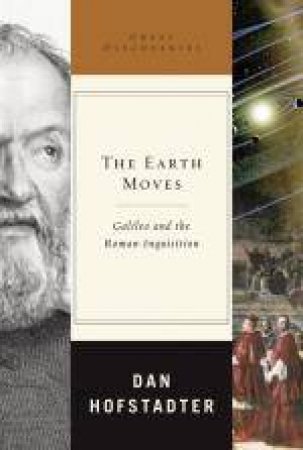 Earth Moves: Galileo and the Roman Inquisition by Dan Hofstadter