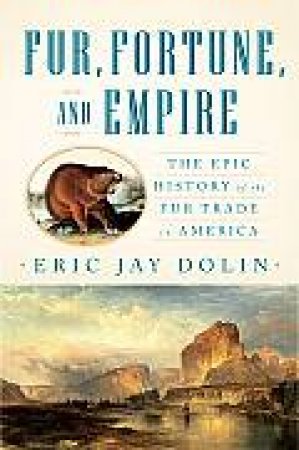 Fur, Fortune, and Empire: The Epic History of the Fur Trade in America by Unknown