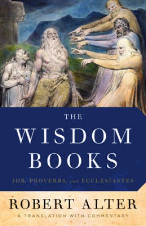 The Wisdom Books: Job, Proverbs, and Ecclesiastes: A Translation with Commentary by Robert Alter