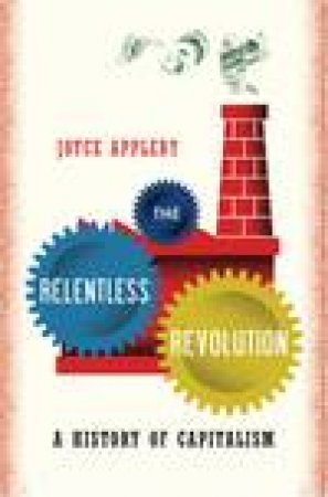 Relentless Revolution: A History of Capitalism by Joyce Appleby