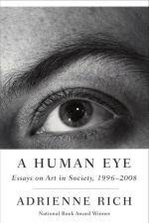 Human Eye: Essays on Art in Society, 1996-2008 by Adrienne Rich