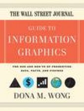 Wall Street Journal Guide to Information Graphics The Dos and Donts of Presenting Data Facts and Figures