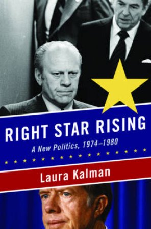 Right Star Rising: A New Politics 1974-1980 by Laura Kalman