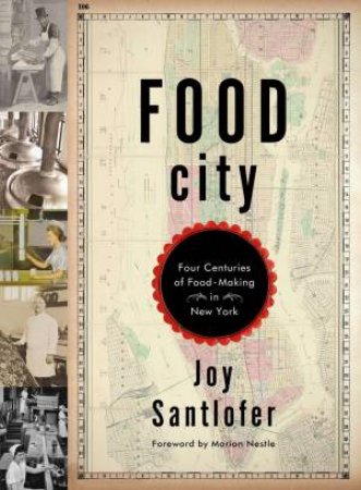 Food City Four Centuries of Food-making in New York by Joy Santlofer