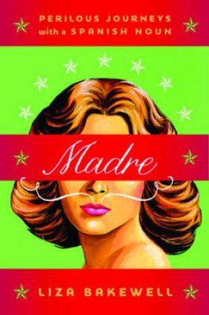 Madre: Perilous Journeys with a Spanish Noun by Unknown