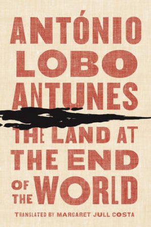 The Land at the End of the World by Antonio Lobo Antunes & Margaret Jull Costa