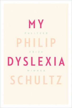 My Dyslexia by Philip Schultz