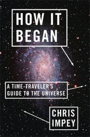 How It Began: A Time-traveller's Guide to the Universe by Chris Impey