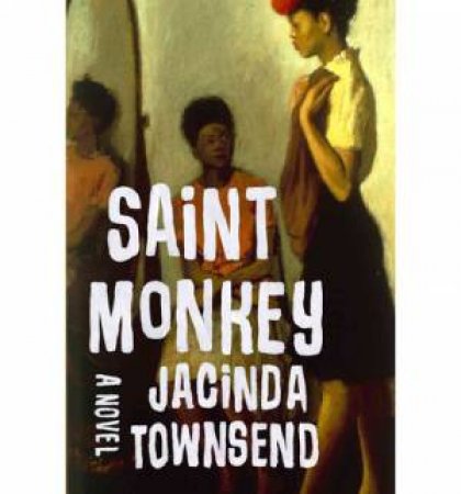 Saint Monkey: a Novel by Jacinda Townsend