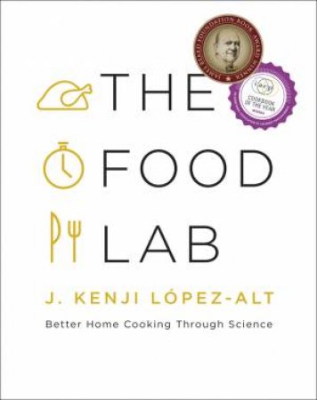 The Food Lab: Better Home Cooking Through Science by J. Kenji Lopez-Alt